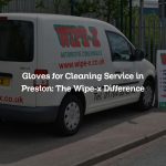Gloves for Cleaning Service in Preston: The Wipe-x Difference