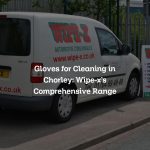 Gloves for Cleaning in Chorley: Wipe-x’s Comprehensive Range