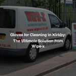 Gloves for Cleaning in Kirkby: The Ultimate Solution from Wipe-x